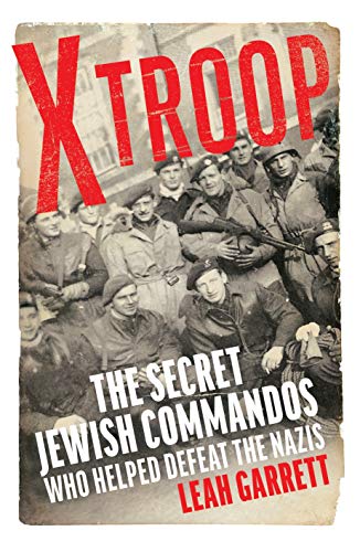 X Troop The Secret Jewish Commandos Who Helped Defeat the Nazis