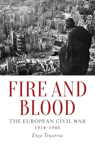 Fire and Blood The European Civil War, 1914-1945