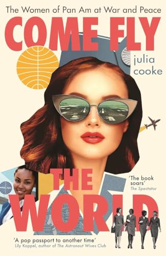 Come Fly the World The Women of Pan Am at War and Peace