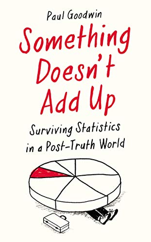 Something Doesn't Add Up Surviving Statistics in a Post-truth Age