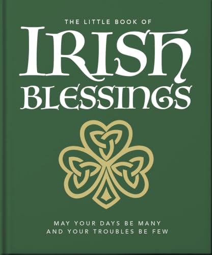 The Little Book of Irish Blessings May Your Days Be Many and Your Troubles Be Few