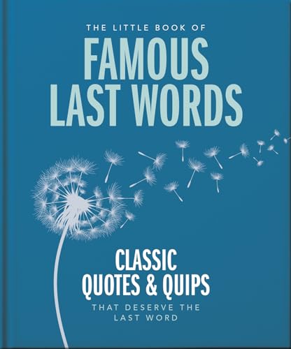 The Little Book of Famous Last Words Classic Quotes and Quips That Deserve the Last Word