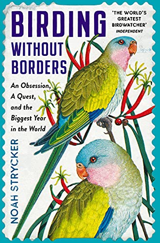 Birding Without Borders An Obsession, a Quest, and the Biggest Year in the World