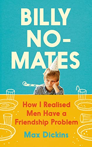 Billy No-Mates How I Realised Men Have a Friendship Problem