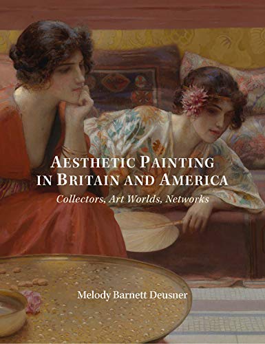 Aesthetic Painting in Britain and America Collectors, Art Worlds, Networks