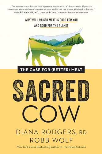 Sacred Cow The Case for (Better) Meat: Why Well-Raised Meat Is Good for You and Good for the Planet