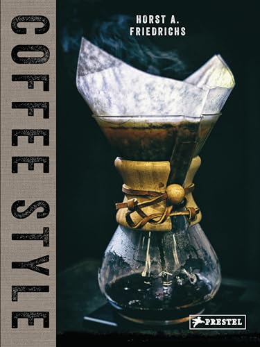 Coffee Style The Art of Artisanal Coffee Culture | Horst A. Friedrichs & Nora Manthey