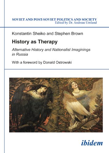 History as Therapy Alternative History and Nationalist Imaginings in Russia, 1991-2014