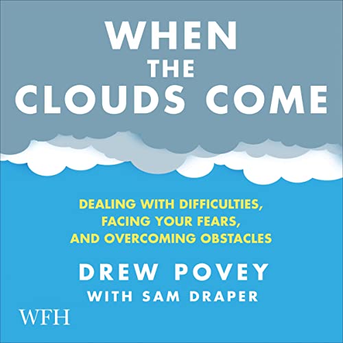 When the Clouds Come: Dealing with Difficulties, Facing Your Fears and Overcoming Obstacles