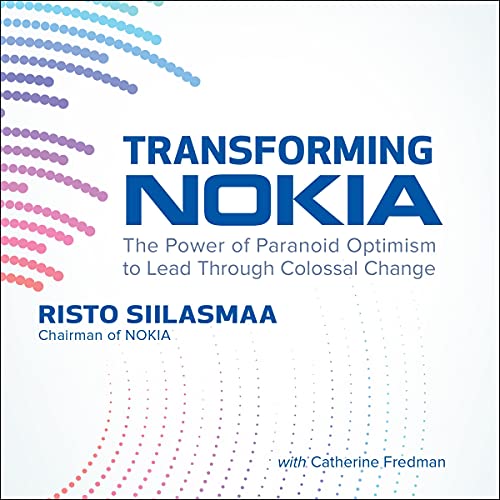 Transforming Nokia: The Power of Paranoid Optimism to Lead Through Colossal Change