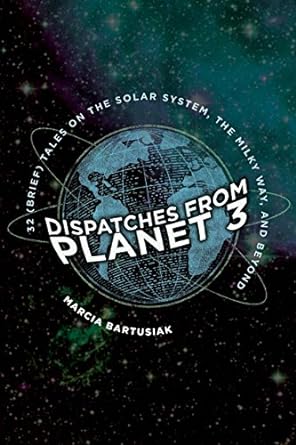 Dispatches from Planet 3: Thirty-Two (Brief) Tales on the Solar System, the Milky Way, and Beyond