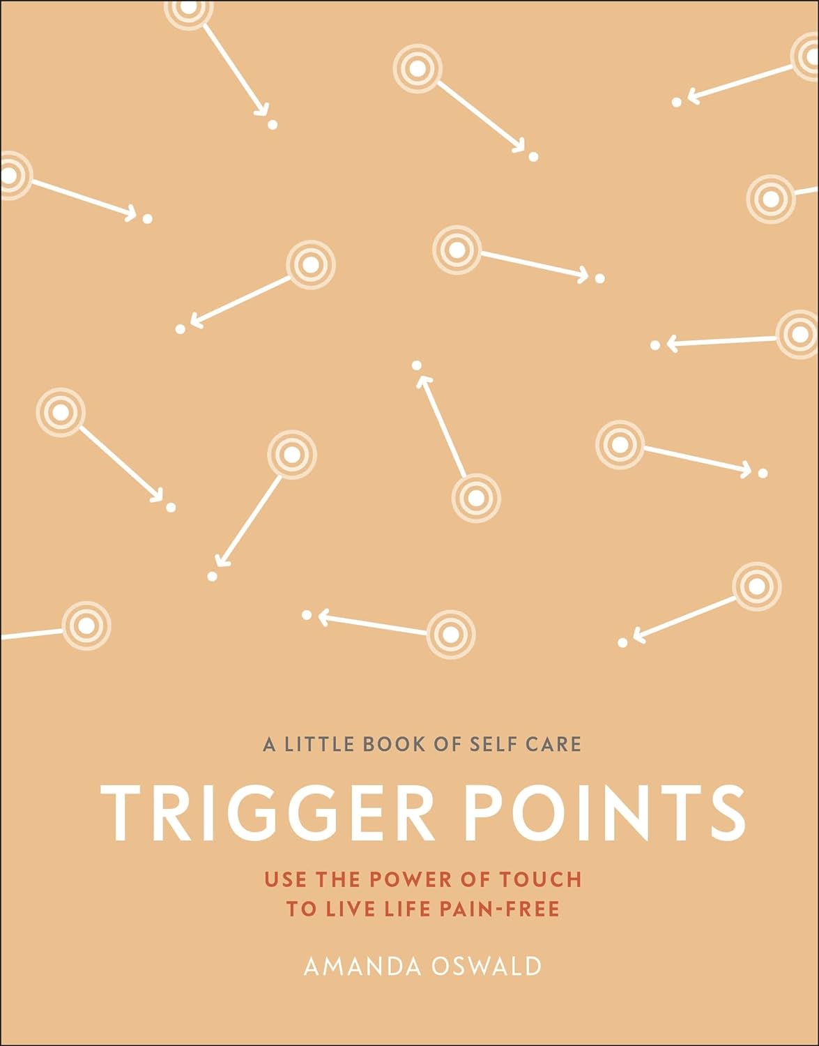 Trigger Points: Use the Power of Touch to Live Life Pain-Free (A Little Book of Self Care)