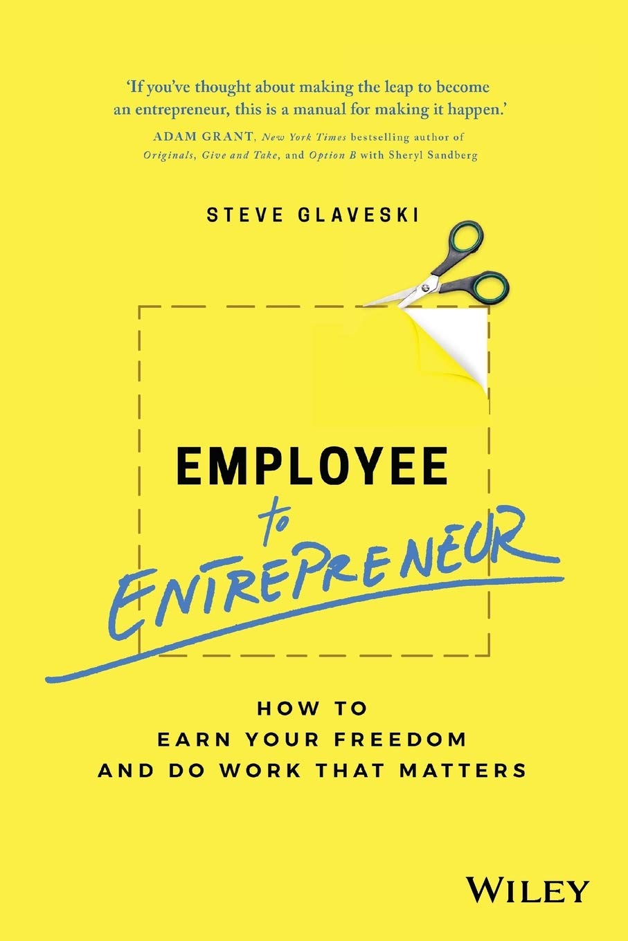 Employee to Entrepreneur: How to Earn Your Freedom and Do Work that Matters