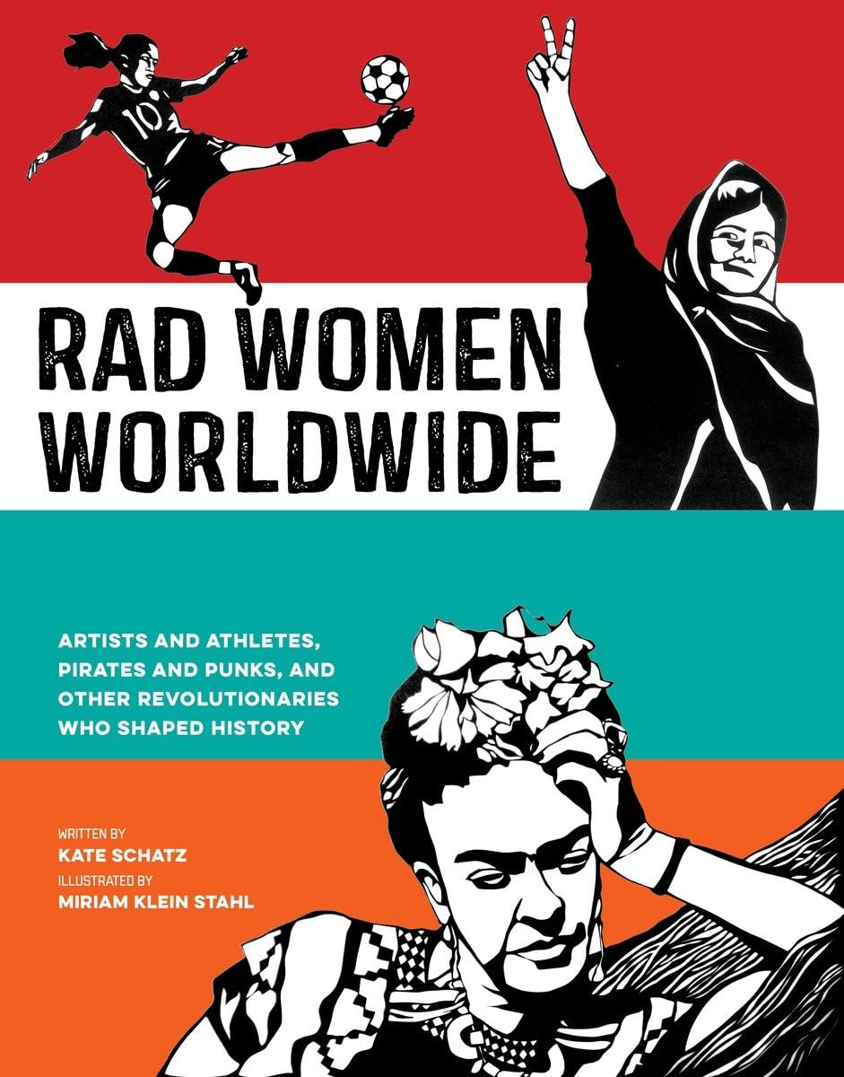 Rad Women Worldwide: Artists and Athletes, Pirates and Punks, and Other Revolutionaries Who Shaped History