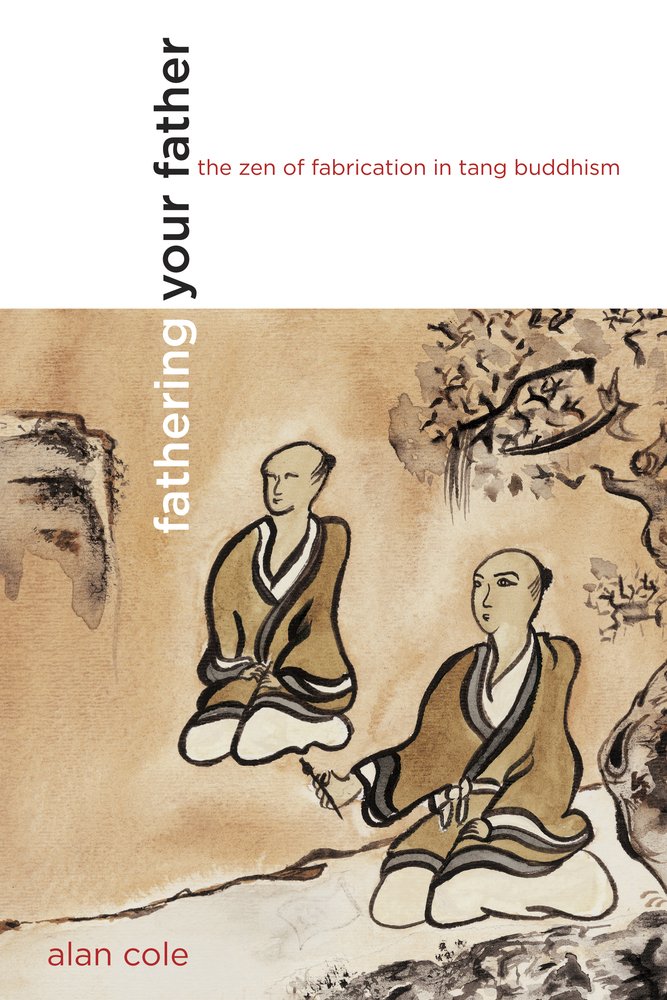 Fathering Your Father: The Zen of Fabrication in Tang Buddhism