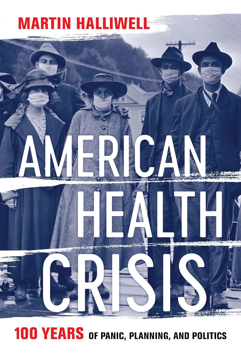 American Health Crisis: One Hundred Years of Panic, Planning, and Politics