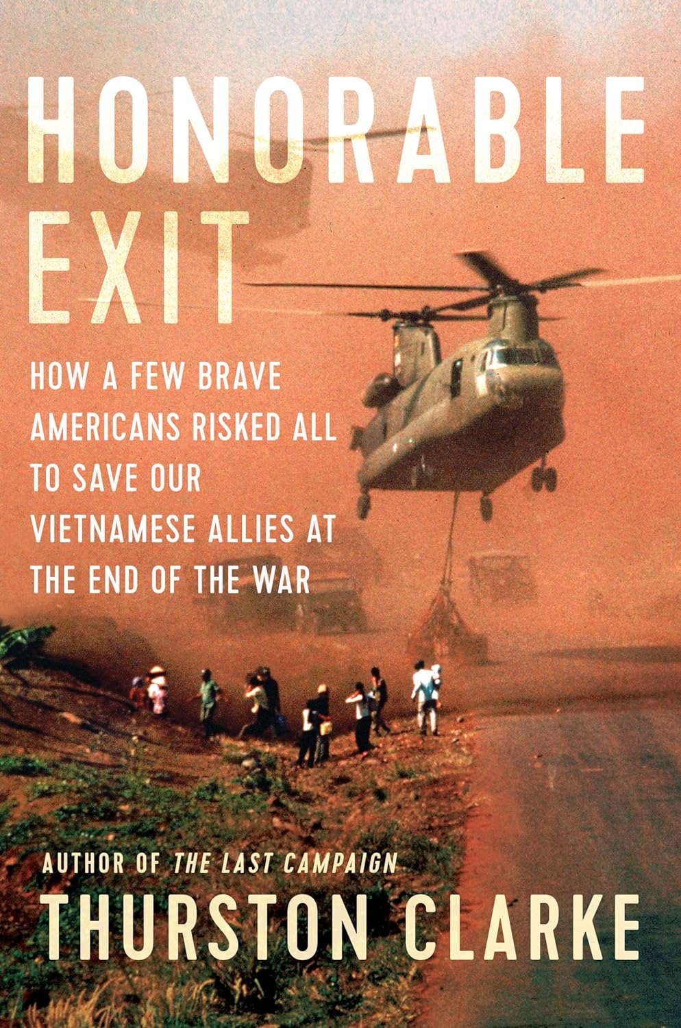 Honorable Exit: How a Few Brave Americans Risked All to Save Our Vietnamese Allies at the End of the War