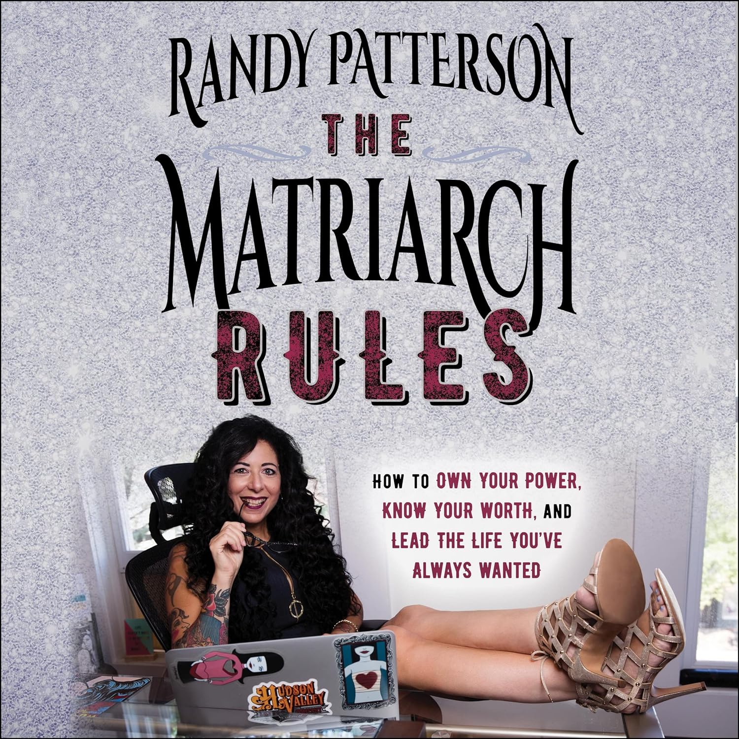 The Matriarch Rules: How to Own Your Power, Know Your Worth, and Lead the Life You've Always Wanted