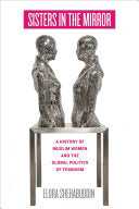Sisters in the Mirror A History of Muslim Women and the Global Politics of Feminism
