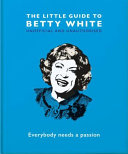 The Little Guide to Betty White Everybody Needs a Passion
