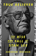 True Believer The Rise and Fall of Stan Lee