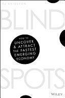 Blind Spots How to Uncover and Attract the Fastest Emerging Economy