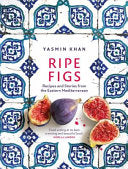 Ripe Figs | Recipes and Stories from the Eastern Mediterranean by Yasmin Khan