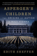 Asperger's Children The Origins of Autism in Nazi Vienna