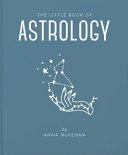 The Little Book of Astrology An Accessible Introduction to Everything You Need to Enhance Your Life Using Astrology