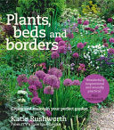 Plants, Beds and Borders Create and Maintain Your Perfect Garden