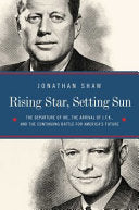 Rising Star, Setting Sun Dwight D. Eisenhower, John F. Kennedy, and the Presidential Transition that Changed America