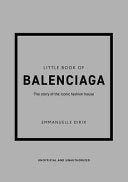 Little Book of Balenciaga: The Story of the Iconic Fashion House