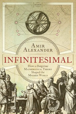 Infinitesimal: How a Dangerous Mathematical Theory Shaped the Modern World Infinitesimal: How a Dangerous Mathematical Theory Shaped the Modern World